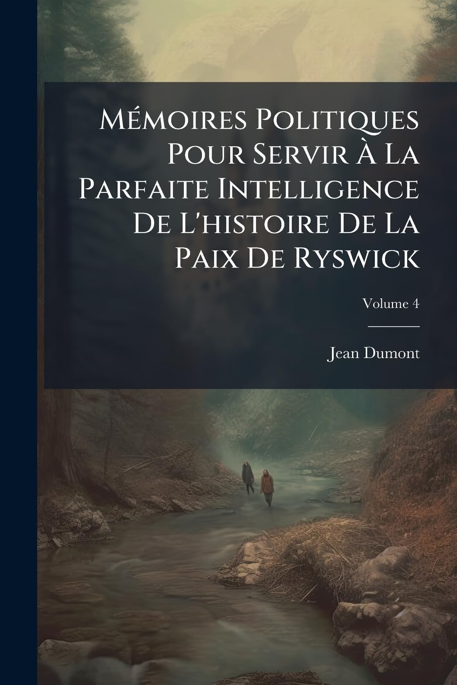 Memoires Politiques Pour Servir La Parfaite Intelligence de L'Histoire de La Paix de Ryswick, Volume 4 book