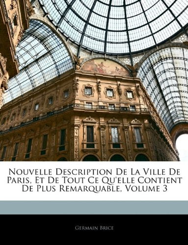 Nouvelle Description de La Ville de Paris, Et de Tout Ce Qu'elle Contient de Plus Remarquable, Volume 3 book