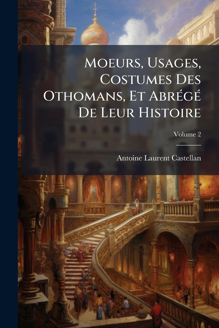 Moeurs, Usages, Costumes Des Othomans, Et Abrégé De Leur Histoire, Volume 2 book