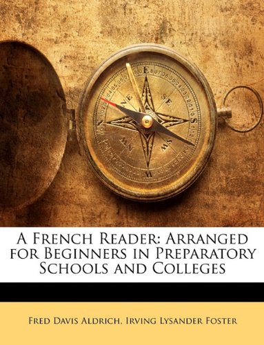 A French Reader: Arranged for Beginners in Preparatory Schools and Colleges book