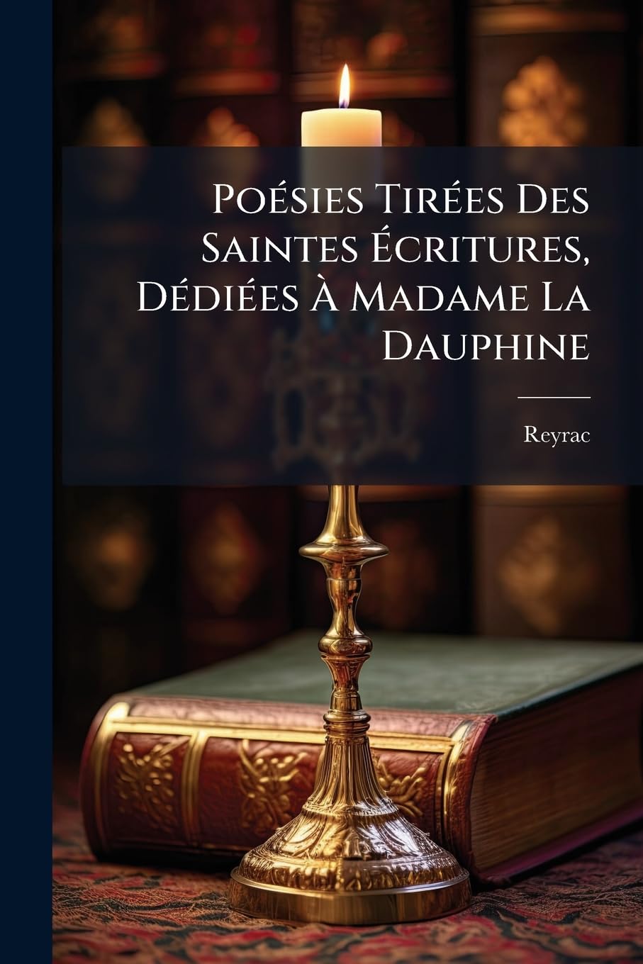 Poésies Tirées Des Saintes Écritures, Dédiées À Madame La Dauphine book