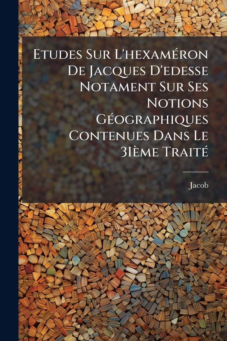 Etudes Sur L'hexaméron De Jacques D'edesse Notament Sur Ses Notions Géographiques Contenues Dans Le 3Ième Traité book