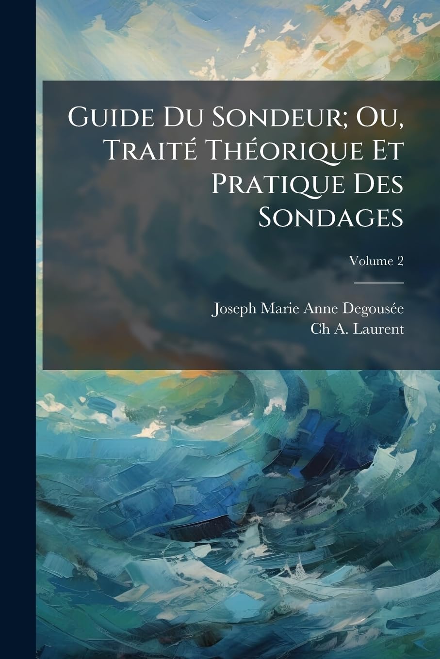 Guide Du Sondeur; Ou, Traité Théorique Et Pratique Des Sondages, Volume 2 book