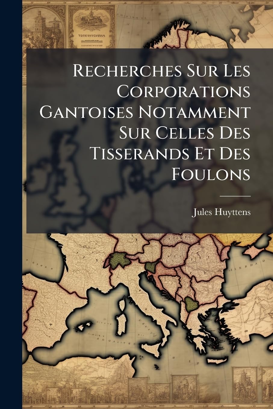 Recherches Sur Les Corporations Gantoises Notamment Sur Celles Des Tisserands Et Des Foulons: Leur Organisation Civile, Religieuse, Militaire Et ... Sur l'Origine Des Familles de la Flandre book