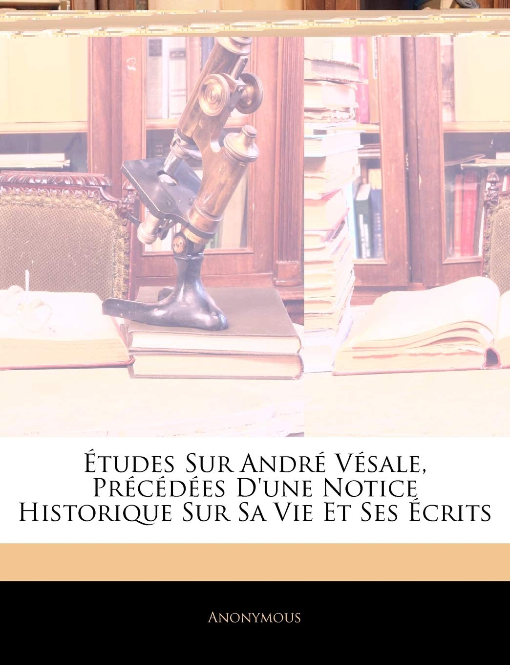 Études Sur André Vésale, Précédées D'une Notice Historique Sur Sa Vie Et Ses Écrits book