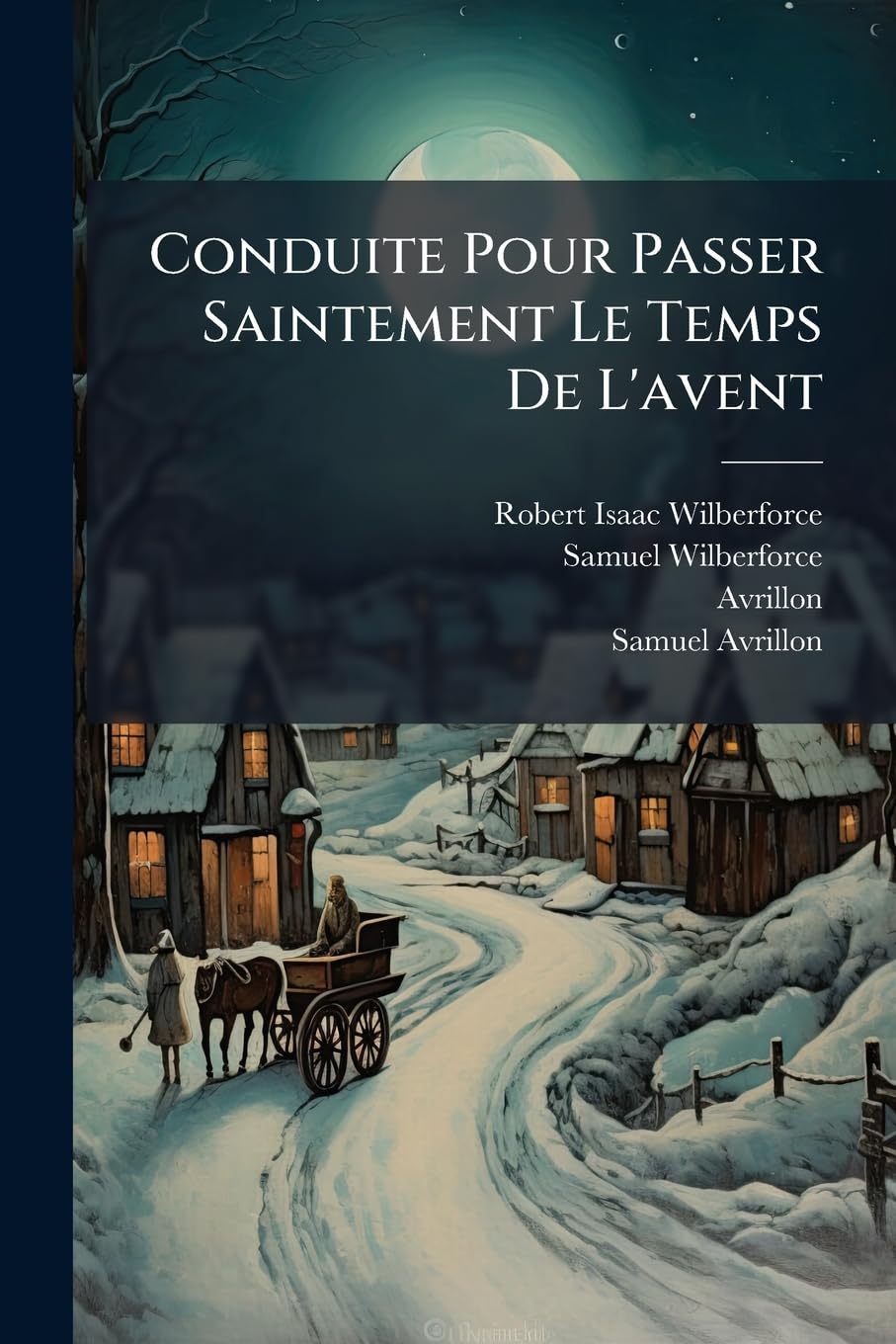 Conduite Pour Passer Saintement Le Temps De L'avent: Où L'on Trouve Pour Chaque Jour Une Pratique, Une Méditation, Des Sentimens, Des Sentences De La ... & Des Ss. Pères, & Un Point De L'incarnation book