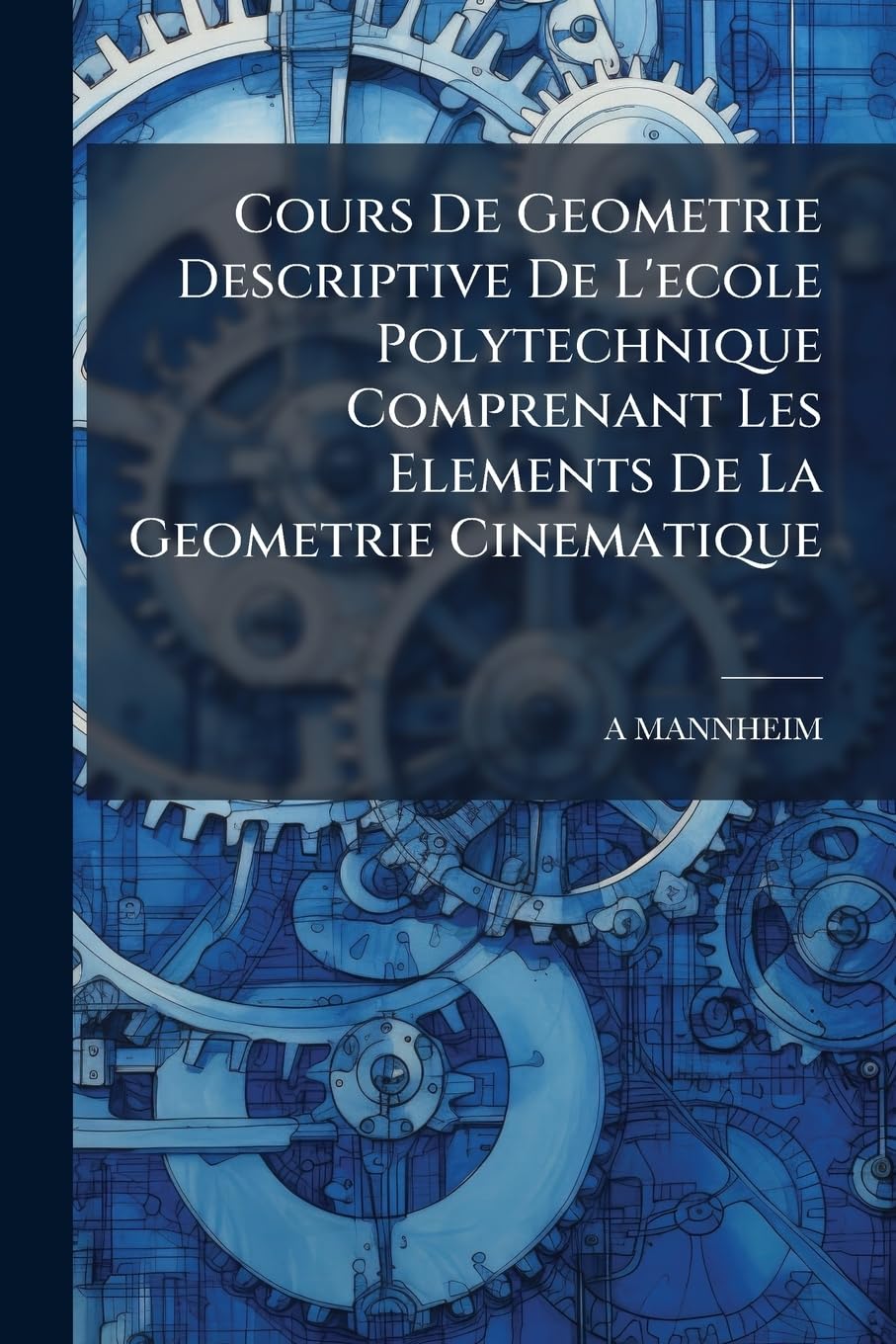 Cours De Geometrie Descriptive De L'ecole Polytechnique Comprenant Les Elements De La Geometrie Cinematique book