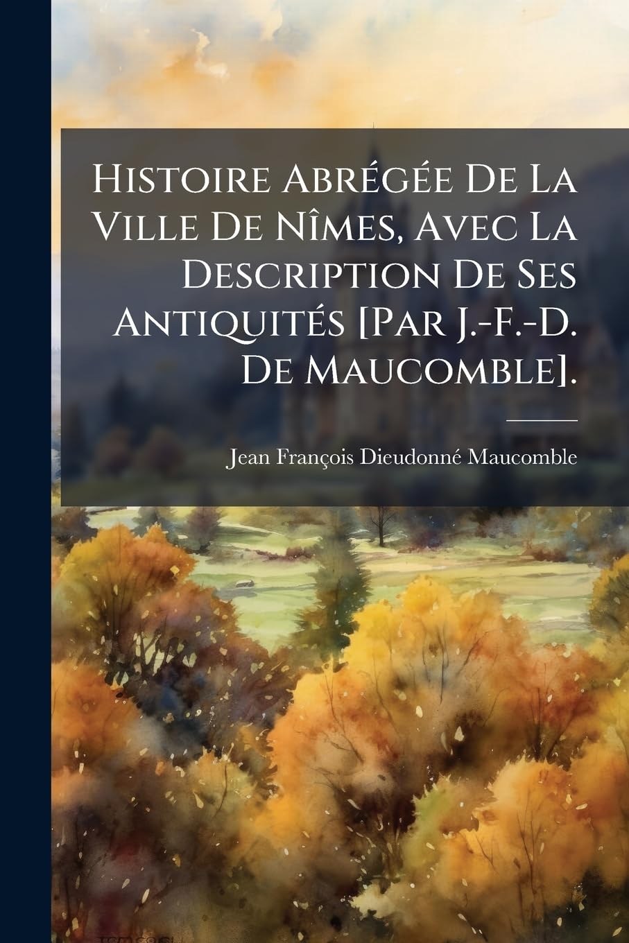 Histoire Abrégée De La Ville De Nîmes, Avec La Description De Ses Antiquités . book