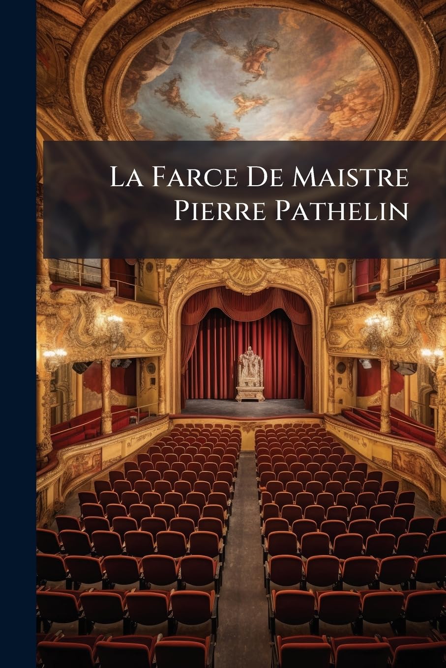 La Farce De Maistre Pierre Pathelin: Avec Son Testament À Quatre Personnages book