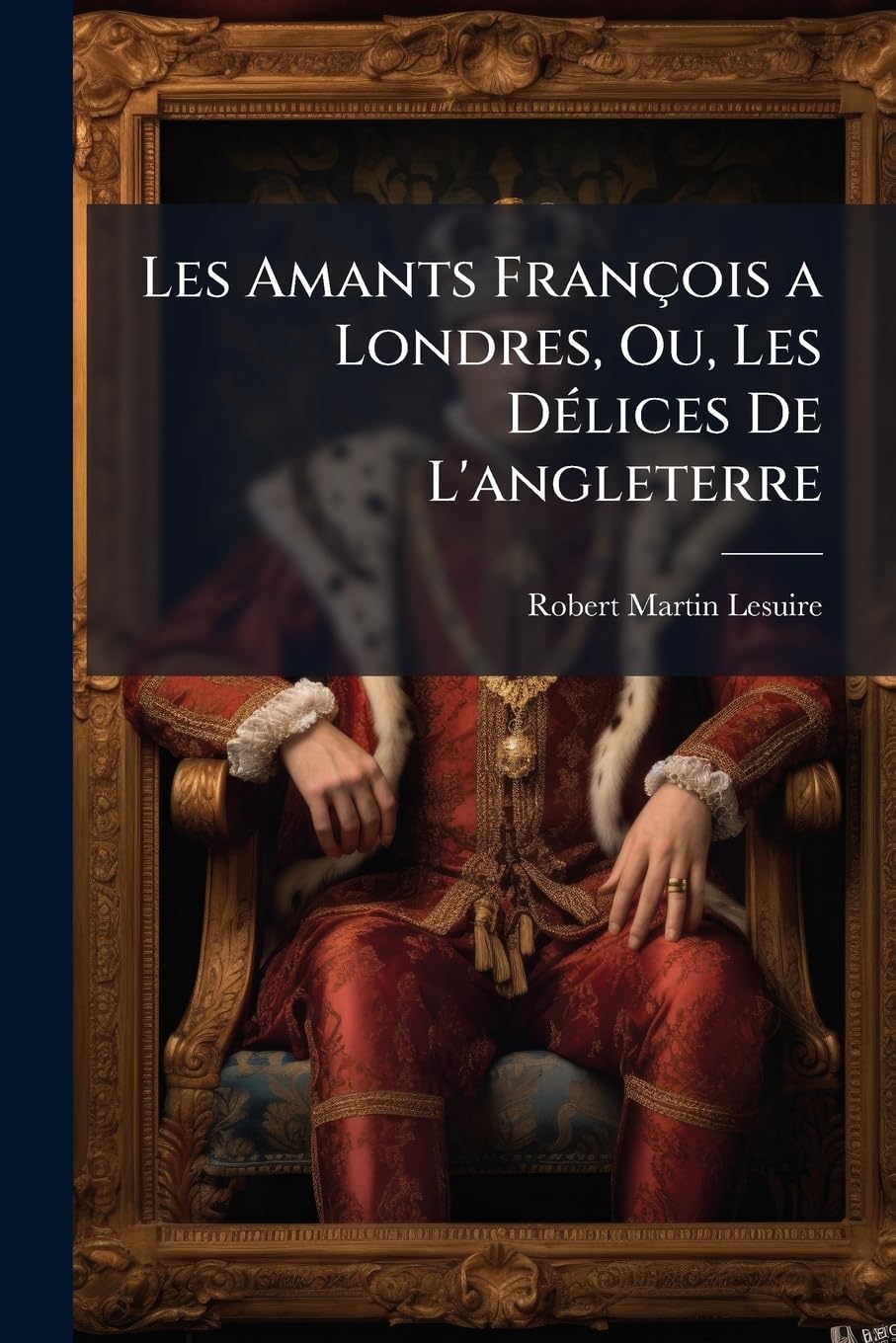 Les Amants François a Londres, Ou, Les Délices De L'angleterre book
