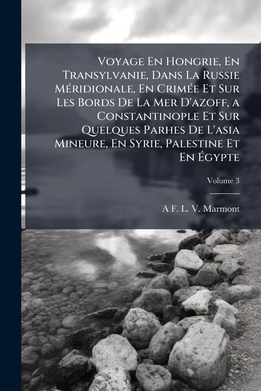 Voyage En Hongrie, En Transylvanie, Dans La Russie Méridionale, En Crimée Et Sur Les Bords de la Mer d'Azoff, a Constantinople Et Sur Quelques Parhes ... En Syrie, Palestine Et En Égypte, Volume 3 book
