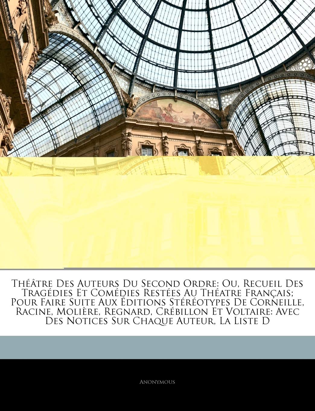 Théâtre Des Auteurs Du Second Ordre: Ou, Recueil Des Tragédies Et Comédies Restées Au Théatre Français; Pour Faire Suite Aux Éditions Stéréotypes De ... Voltaire: Avec Des Notices Sur Chaque Aut... book