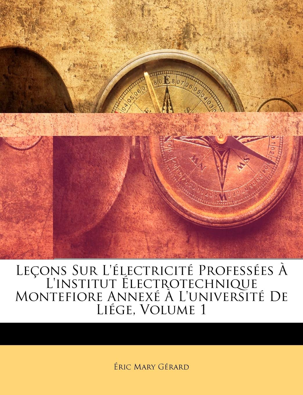 Lecons Sur L'Electricite Professees A L'Institut Electrotechnique Montefiore Annexe A L'Universite de Liege, Volume 1 book