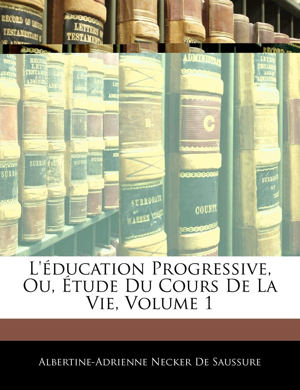 L'Éducation Progressive, Ou, Étude Du Cours de la Vie, Volume 1 book