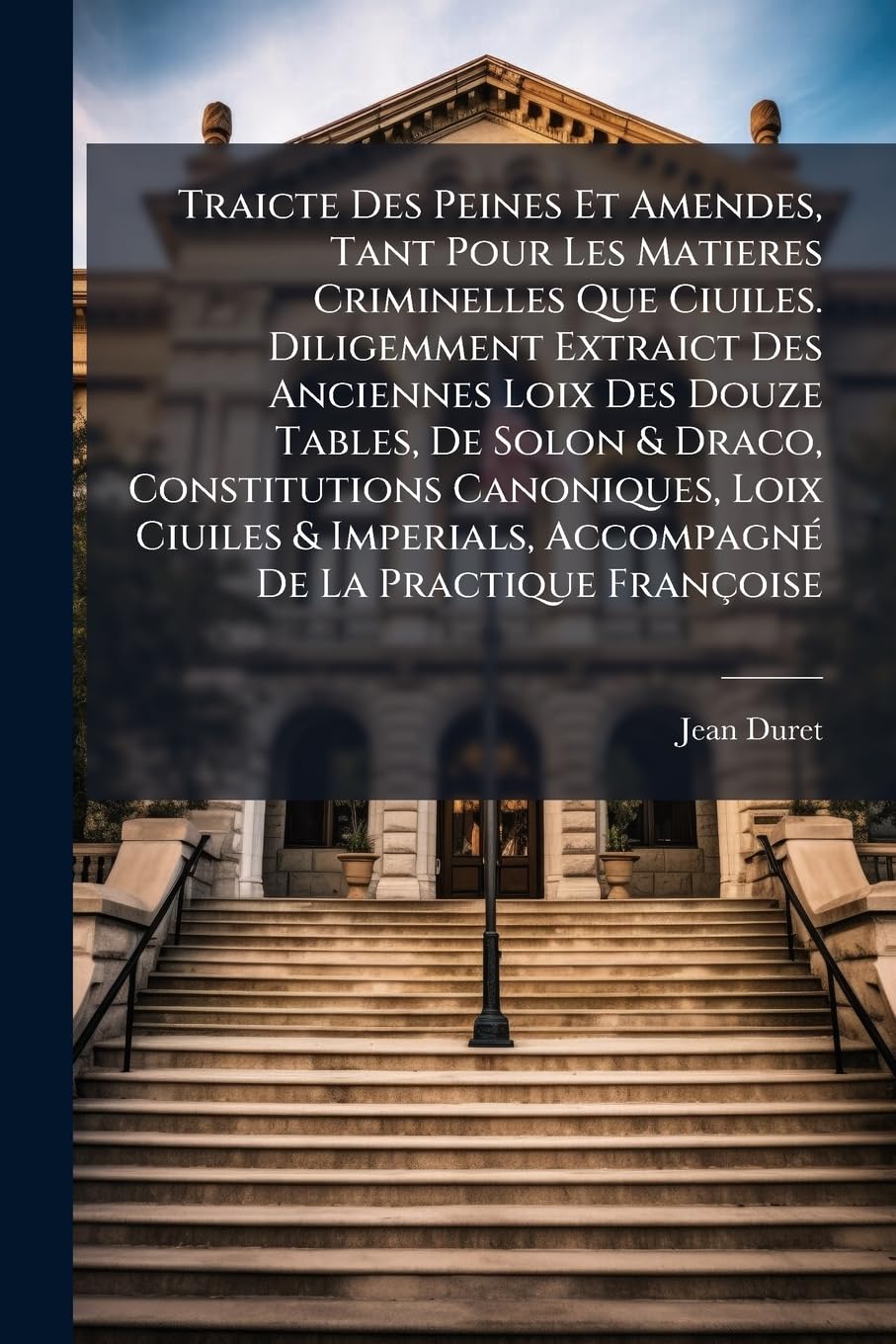 Traicte Des Peines Et Amendes, Tant Pour Les Matieres Criminelles Que Ciuiles. Diligemment Extraict Des Anciennes Loix Des Douze Tables, de Solon & ... Accompagné de la Practique Françoise book
