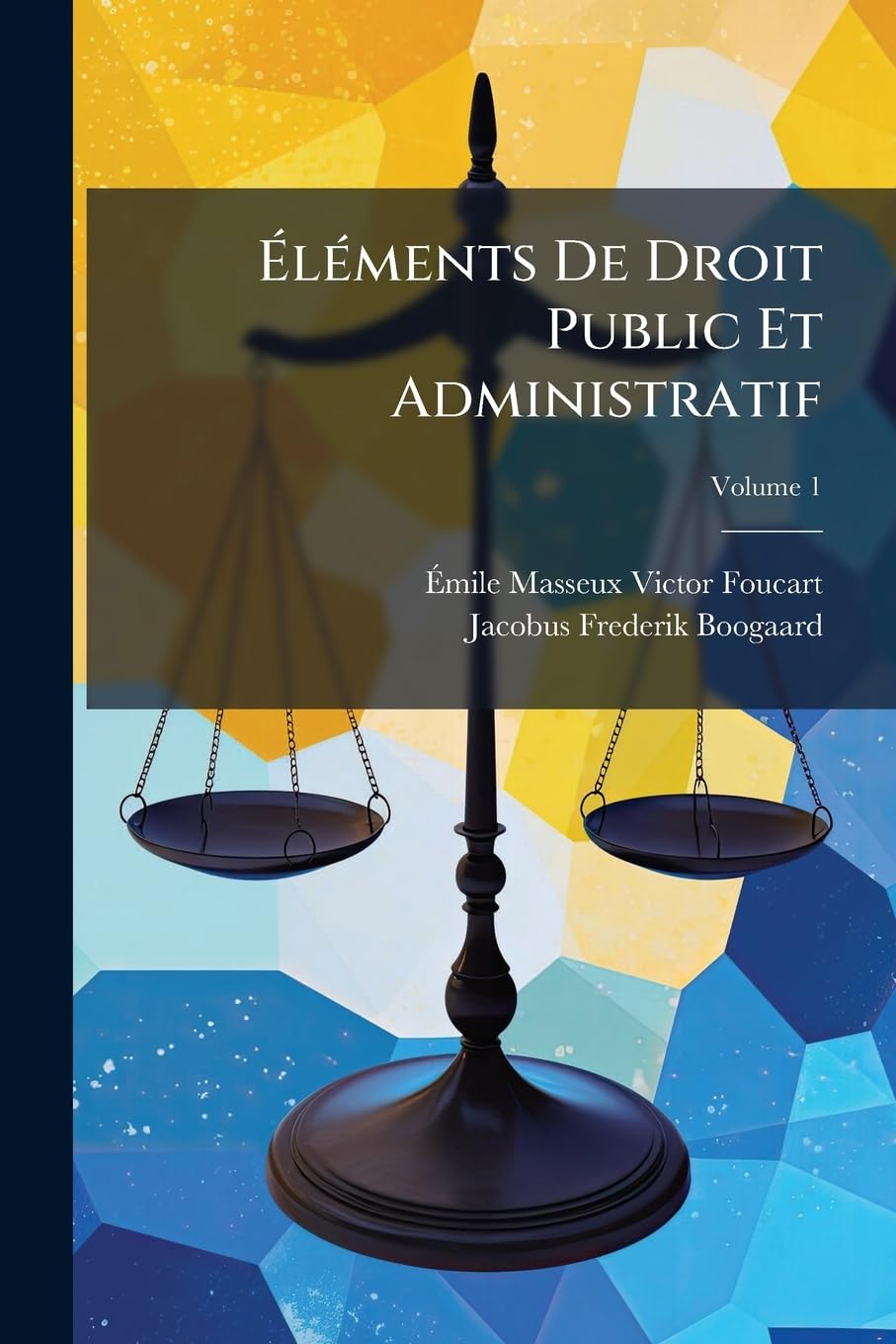 Éléments De Droit Public Et Administratif: Ou Exposition Méthodique Des Principes Du Droit Public Positif, Volume 1 book