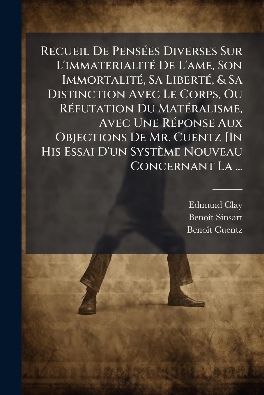 Recueil De Pensées Diverses Sur L'immaterialité De L'ame, Son Immortalité, Sa Liberté, & Sa Distinction Avec Le Corps, Ou Réfutation Du Matéralisme, ... Essai D'un Système Nouveau Concernant La ... book