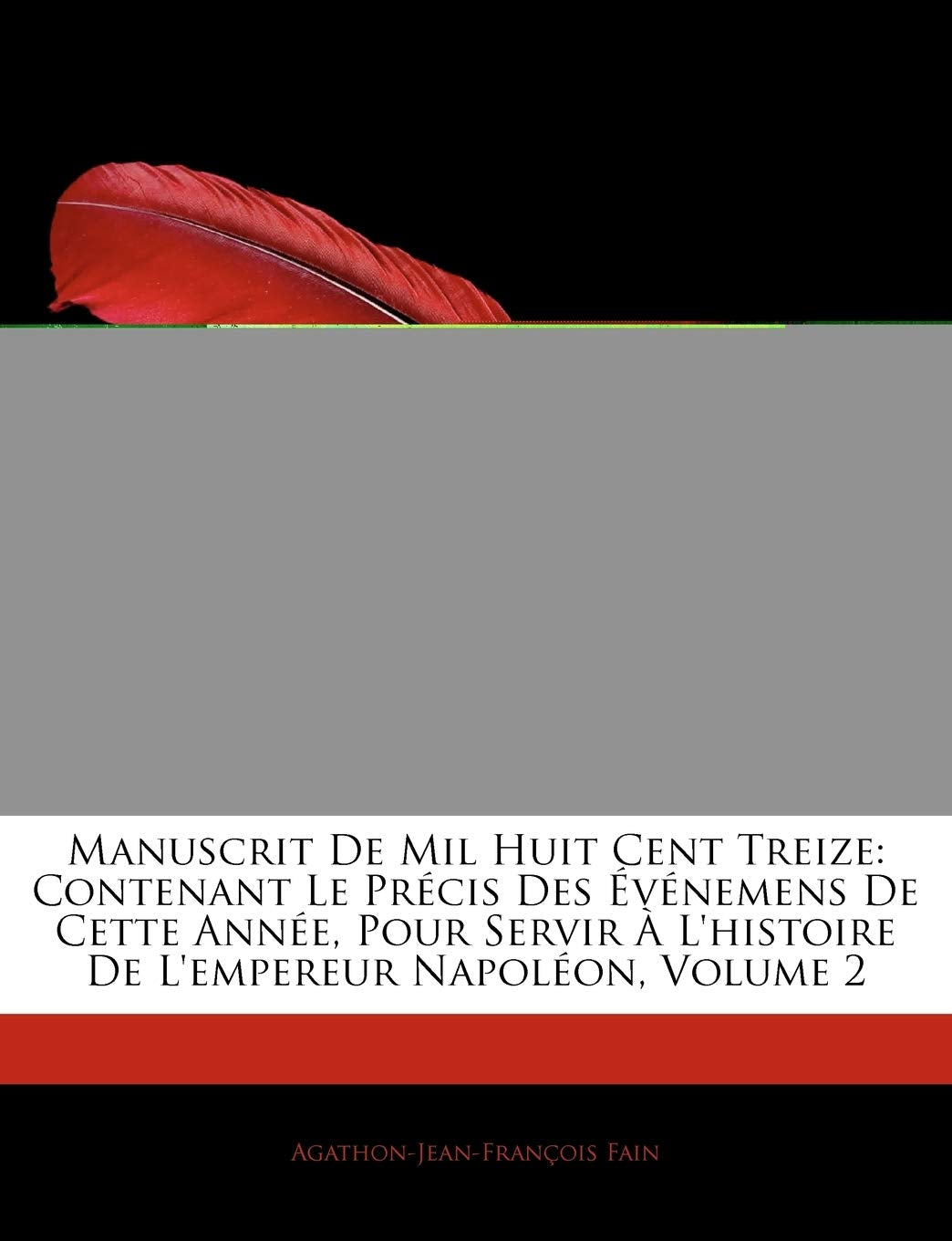 Manuscrit de Mil Huit Cent Treize: Contenant Le Prcis Des Vnemens de Cette Anne, Pour Servir L'Histoire de L'Empereur Napolon, Volume 2 book