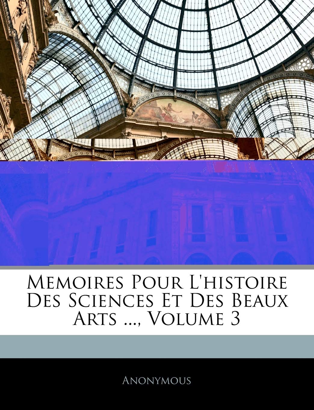 Memoires Pour L'histoire Des Sciences Et Des Beaux Arts ..., Volume 3 book