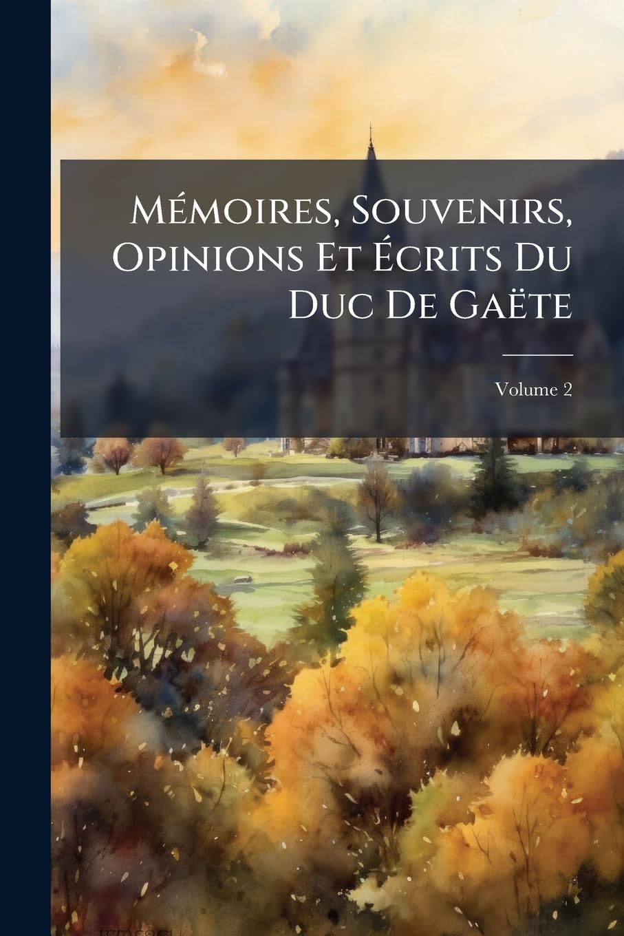 Mémoires, Souvenirs, Opinions Et Écrits Du Duc De Gaëte, Volume 2 book