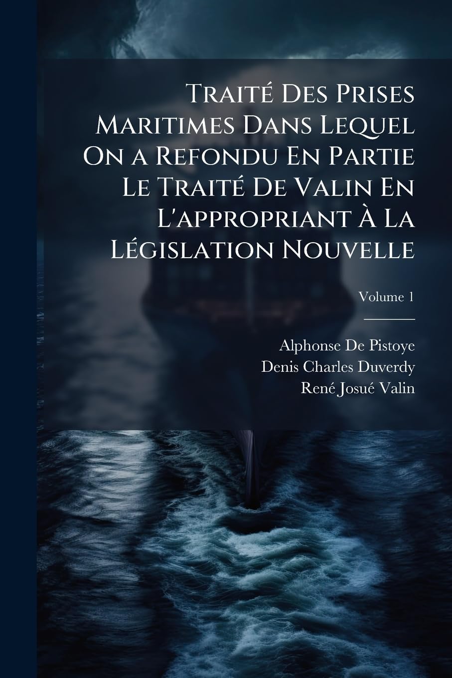 Traité Des Prises Maritimes Dans Lequel On a Refondu En Partie Le Traité De Valin En L'appropriant À La Législation Nouvelle, Volume 1 book