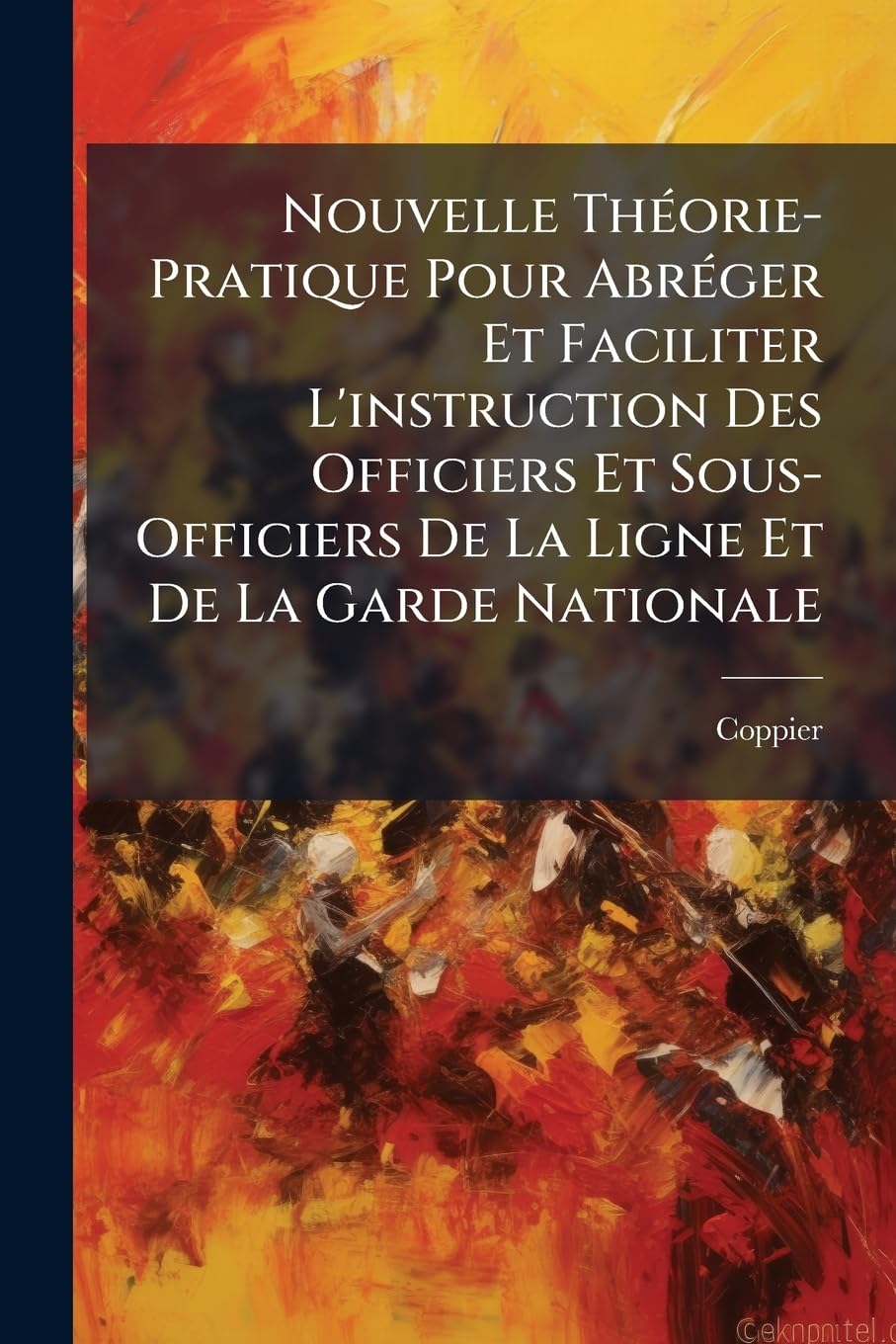 Nouvelle Théorie-Pratique Pour Abréger Et Faciliter L'instruction Des Officiers Et Sous-Officiers De La Ligne Et De La Garde Nationale: Ou, Principes ... Les Maximes Et Préceptes De L'art M... book