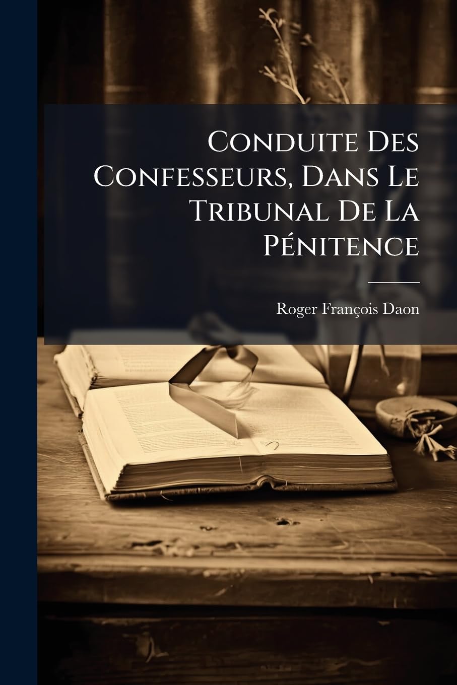 Conduite Des Confesseurs, Dans Le Tribunal de la Pénitence book
