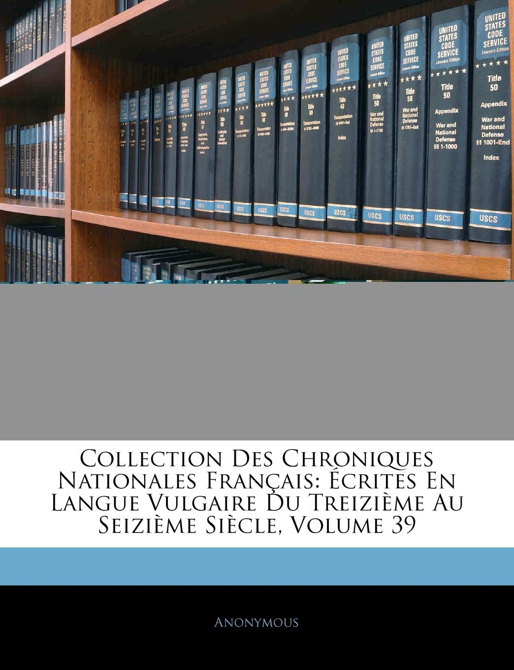 Collection Des Chroniques Nationales Français: Écrites En Langue Vulgaire Du Treizième Au Seizième Siècle, Volume 39 book