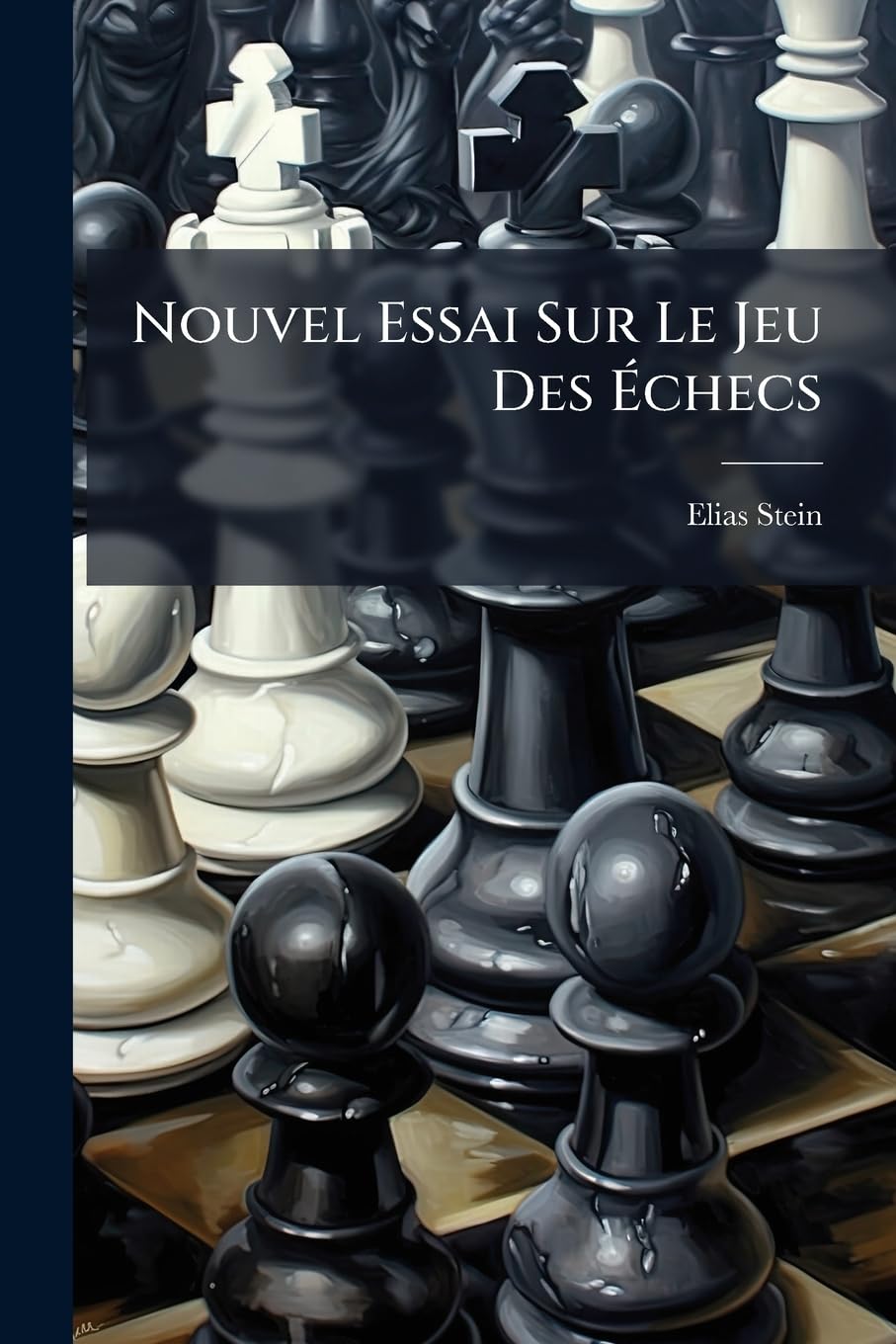 Nouvel Essai Sur Le Jeu Des Échecs: Avec Des Reflexions Militaires Relatives Á Ce Jeu book