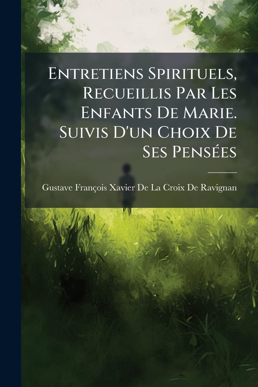 Entretiens Spirituels, Recueillis Par Les Enfants De Marie. Suivis D'un Choix De Ses Pensées book