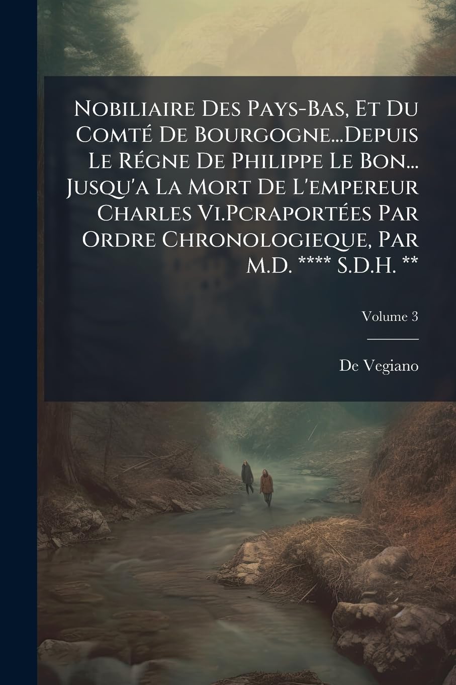 Nobiliaire Des Pays-Bas, Et Du Comté de Bourgogne...Depuis Le Régne de Philippe Le Bon... Jusqu'a La Mort de l'Empereur Charles VI.Pcraportées Par ... Par M.D. **** S.D.H. **, Volume 3 book