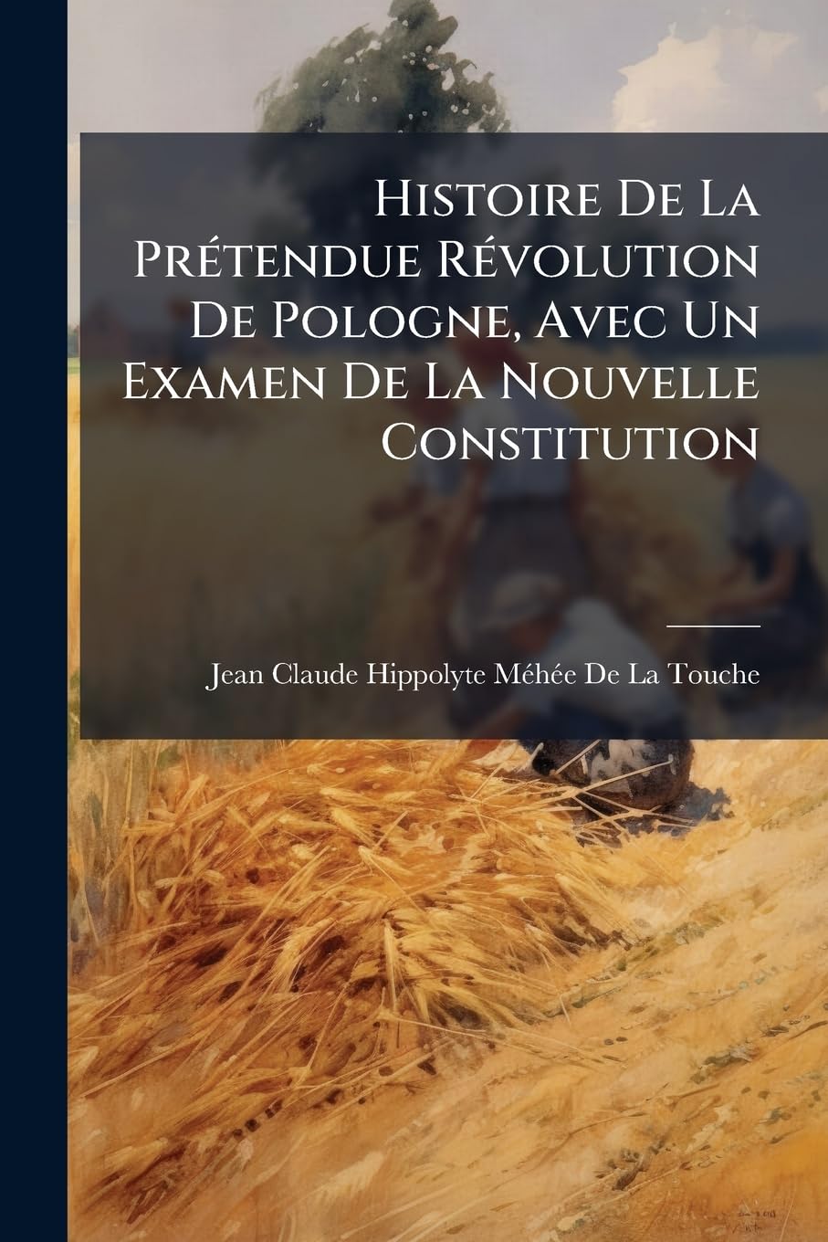 Histoire de la Prétendue Révolution de Pologne, Avec Un Examen de la Nouvelle Constitution book