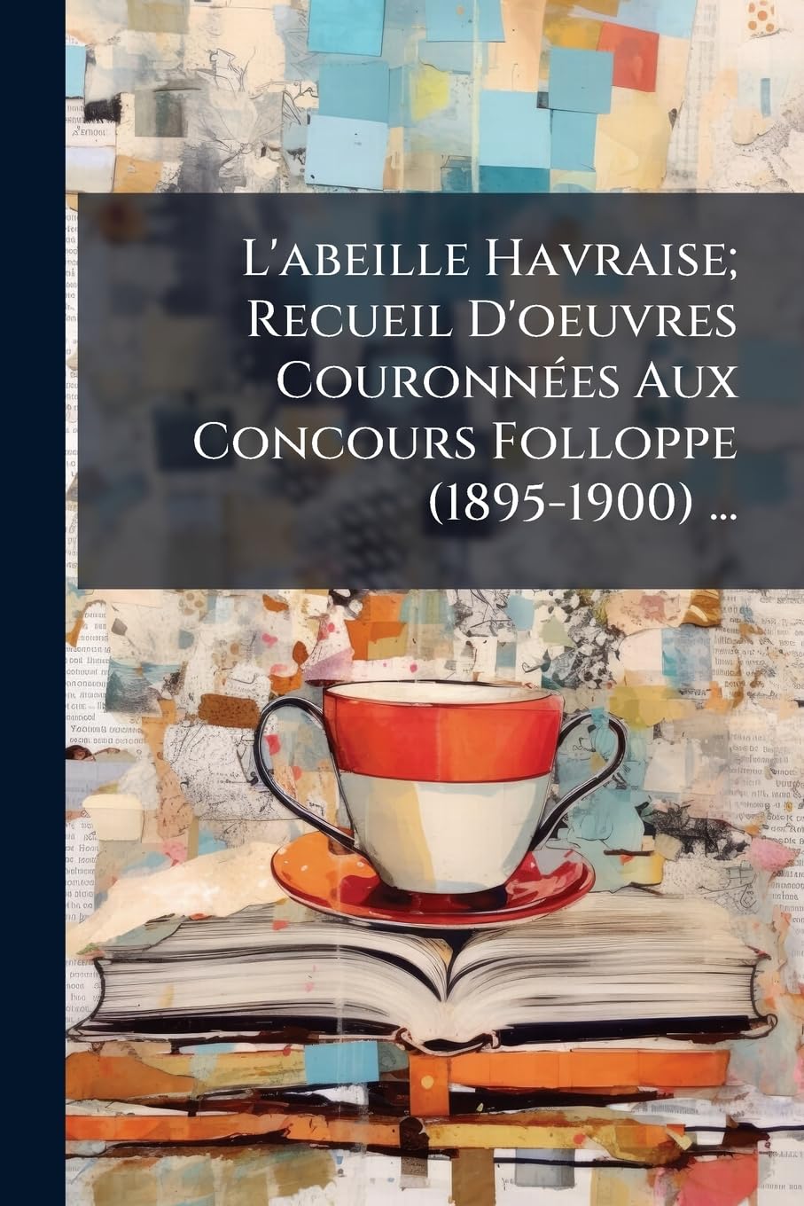 L'abeille Havraise; Recueil D'oeuvres Couronnées Aux Concours Folloppe (1895-1900) ... book