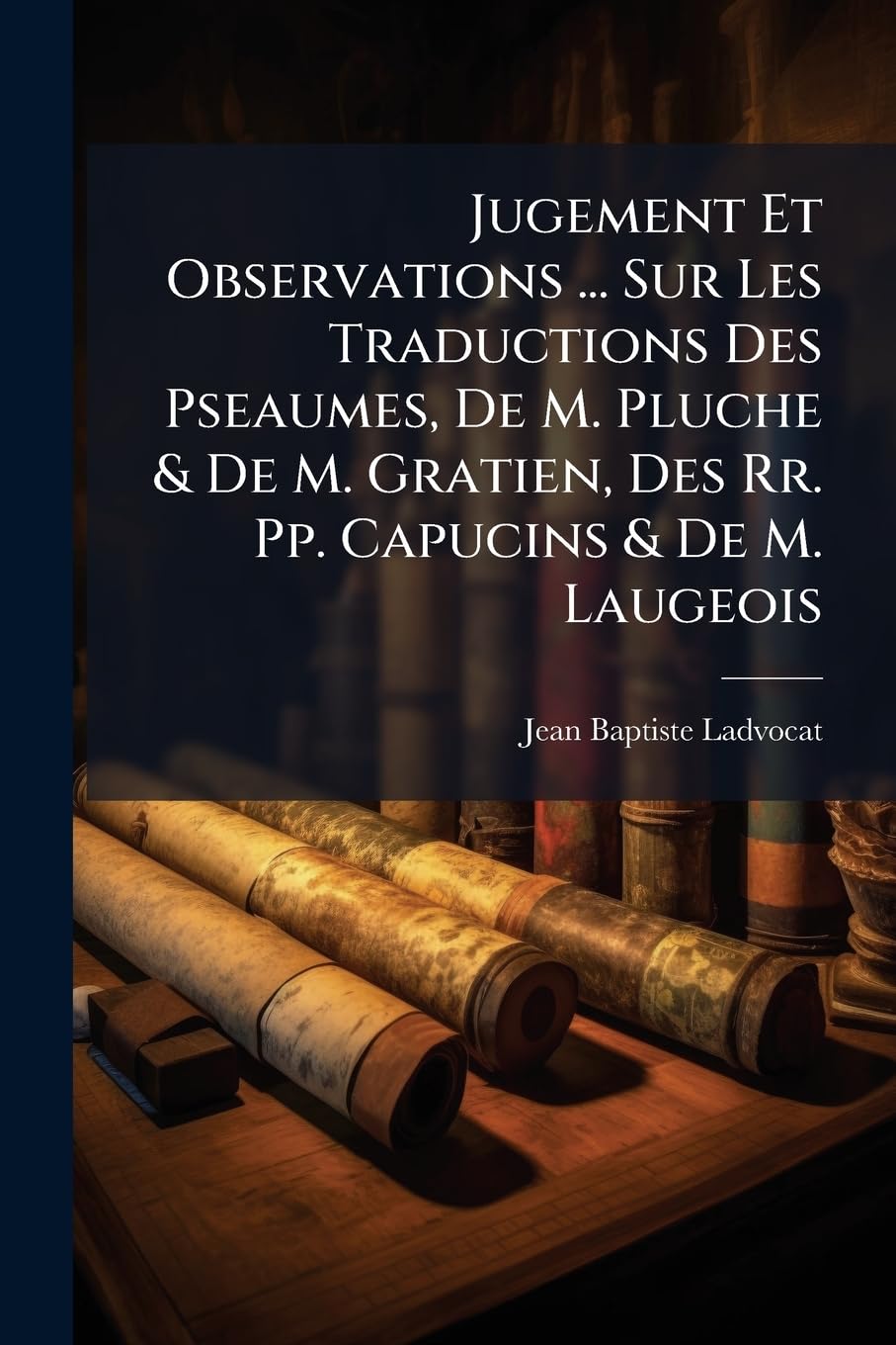 Jugement Et Observations ... Sur Les Traductions Des Pseaumes, De M. Pluche & De M. Gratien, Des Rr. Pp. Capucins & De M. Laugeois book