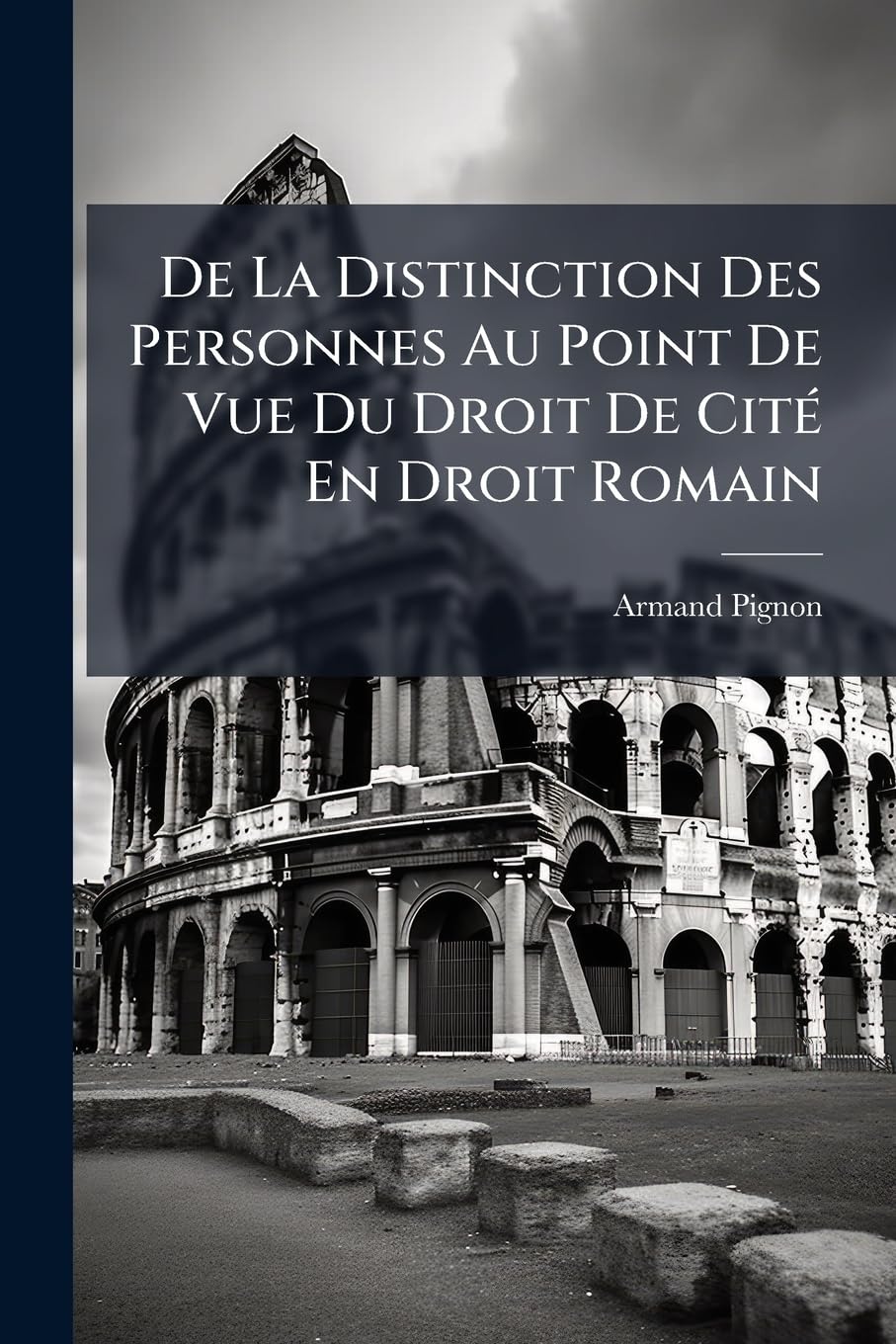 De La Distinction Des Personnes Au Point De Vue Du Droit De Cité En Droit Romain: De L'acquisition De La Qualité De Français En Droit Français ... book