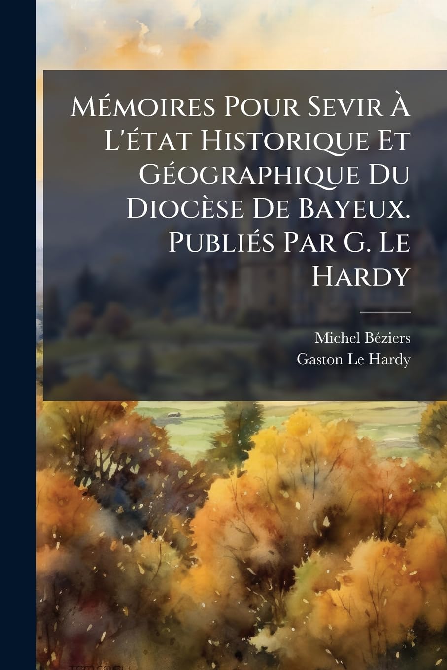 Mémoires Pour Sevir À L'état Historique Et Géographique Du Diocèse De Bayeux. Publiés Par G. Le Hardy: Archidiaconés D'hyesmes Et De Caen book