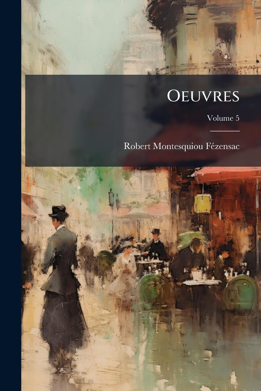 Oeuvres: Avec Portrait De L'auteur D'après Une Peinture De Laszlo, Volume 5 book