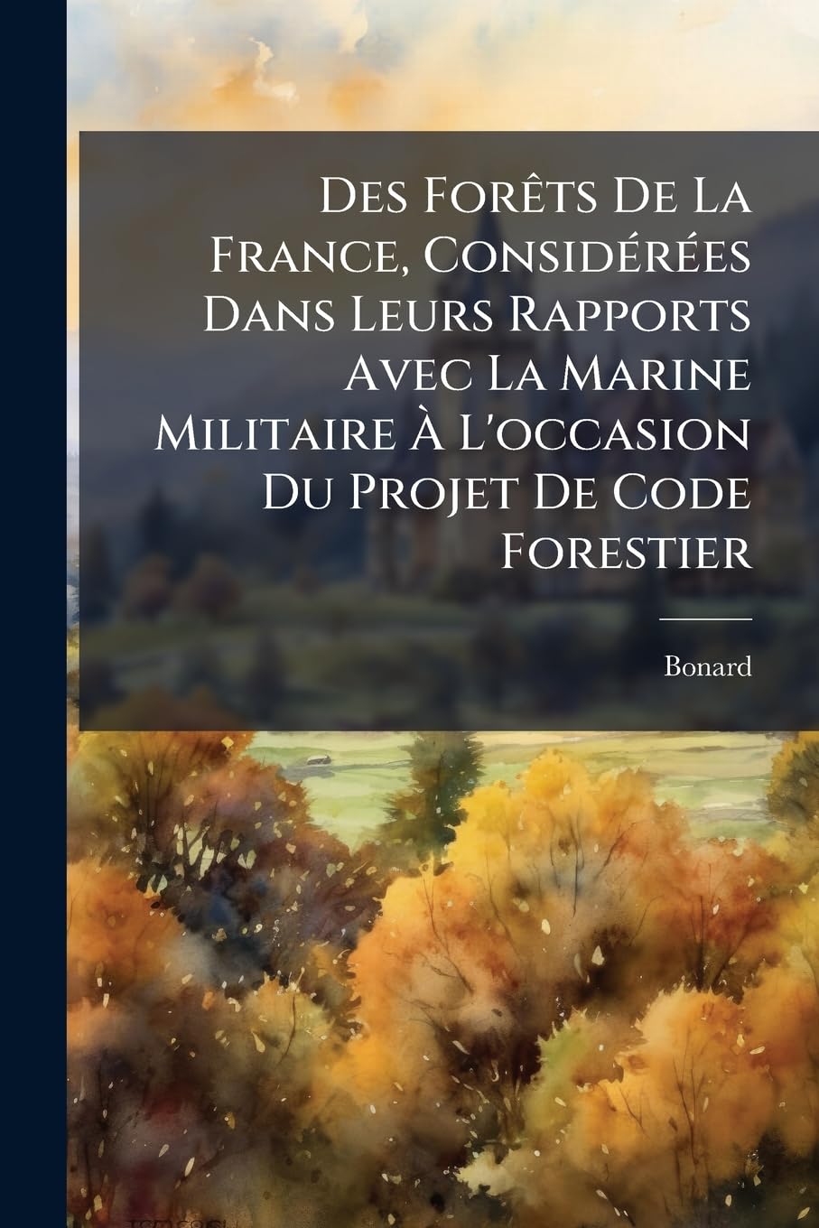 Des Forêts De La France, Considérées Dans Leurs Rapports Avec La Marine Militaire À L'occasion Du Projet De Code Forestier book