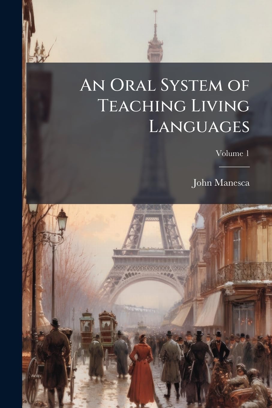 An Oral System of Teaching Living Languages: Illustrated by a Practical Course of Lessons in French, Through the Medium of the English, Volume 1 book
