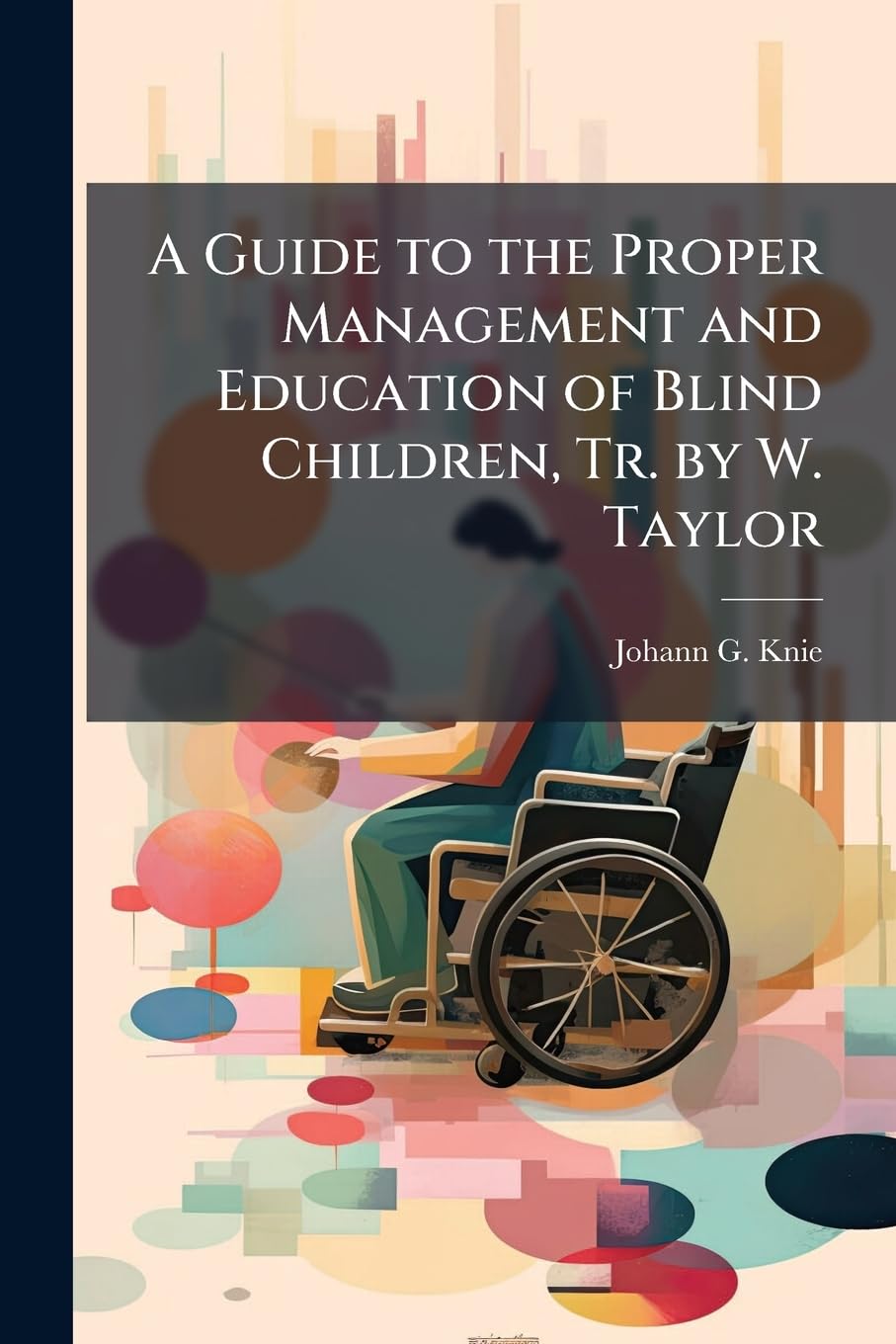A Guide to the Proper Management and Education of Blind Children, Tr. by W. Taylor Politics & History