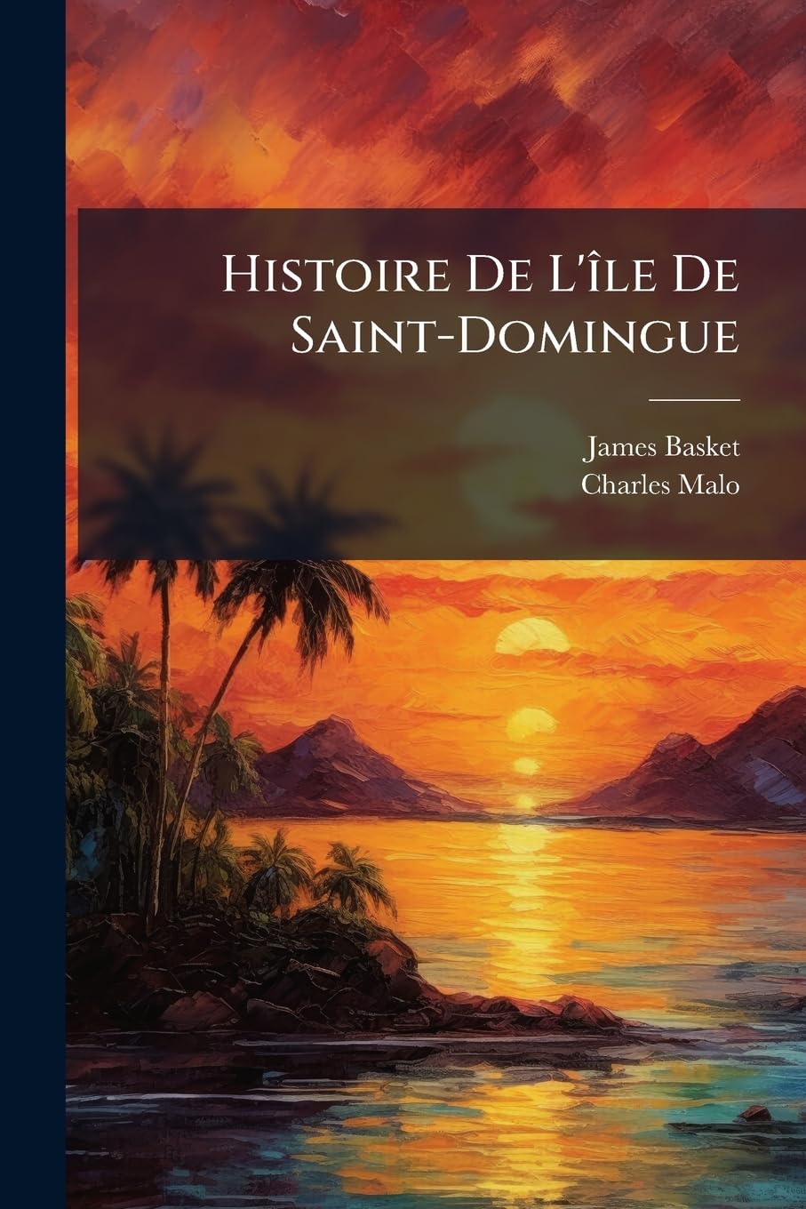 Histoire de l'Île de Saint-Domingue: Depuis Sa Découverte Jusqu'à Ce Jour; Suivie de Pièces Justificatives book