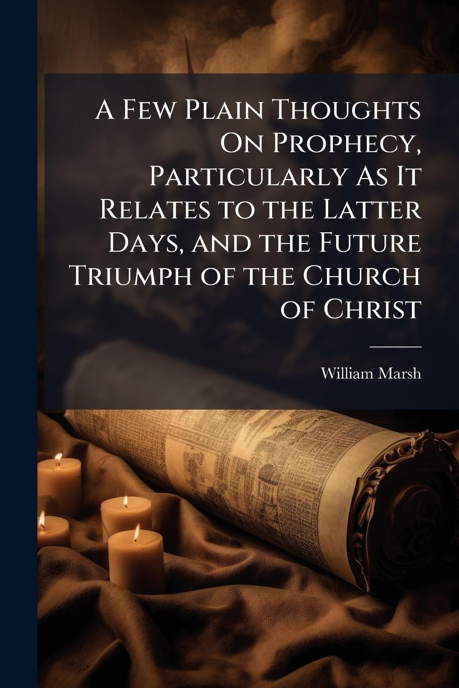 A Few Plain Thoughts on Prophecy, Particularly as It Relates to the Latter Days, and the Future Triumph of the Church of Christ: In 5 Letters Politics & History