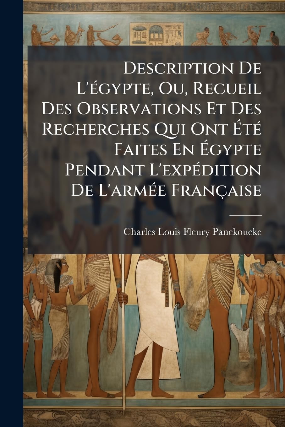 Description De L'égypte, Ou, Recueil Des Observations Et Des Recherches Qui Ont Été Faites En Égypte Pendant L'expédition De L'armée Française book