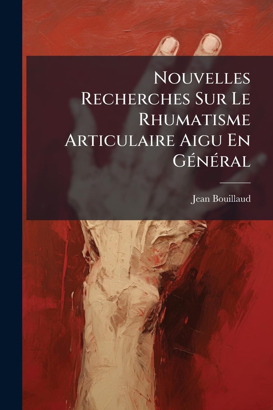 Nouvelles Recherches Sur Le Rhumatisme Articulaire Aigu En Général: Et Spécialement Sur La Loi De Coïncidence De La Péricardite Et De L'endocardite ... Des Émissions Sanguines Coup Sur Soup... book