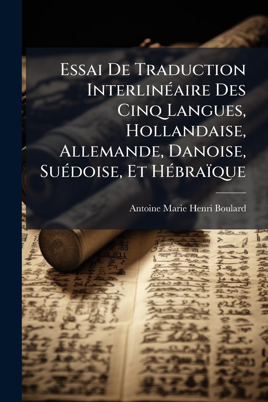 Essai De Traduction Interlinéaire Des Cinq Langues, Hollandaise, Allemande, Danoise, Suédoise, Et Hébraïque: Savoir: 10 D'une Traduction En Vers ... Allemands, Du Poème De L'homme Des Cham... book