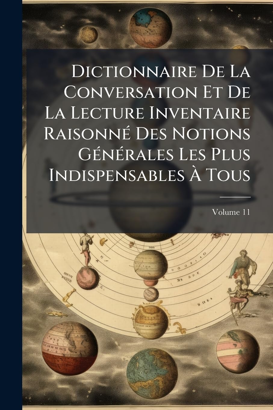 Dictionnaire De La Conversation Et De La Lecture Inventaire Raisonné Des Notions Générales Les Plus Indispensables À Tous, Volume 11 book