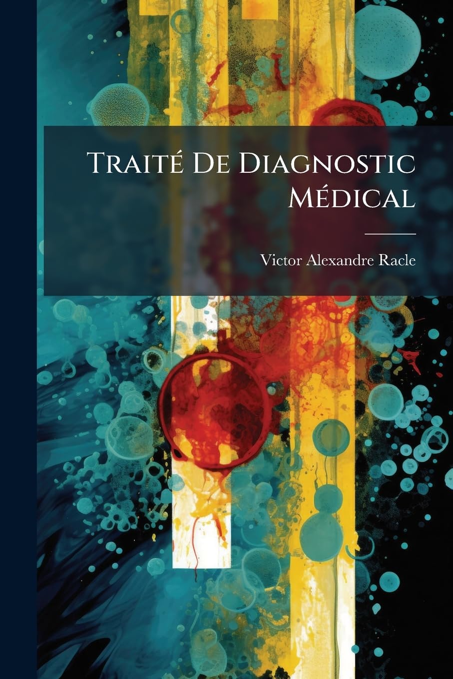 Traité De Diagnostic Médical: Guide Clinique Pour L'étude Des Signes Caractéristiques Des Maladies Contenant Un Précis Des Procédés Physiques Et Chimiques D'exploration Clinique book
