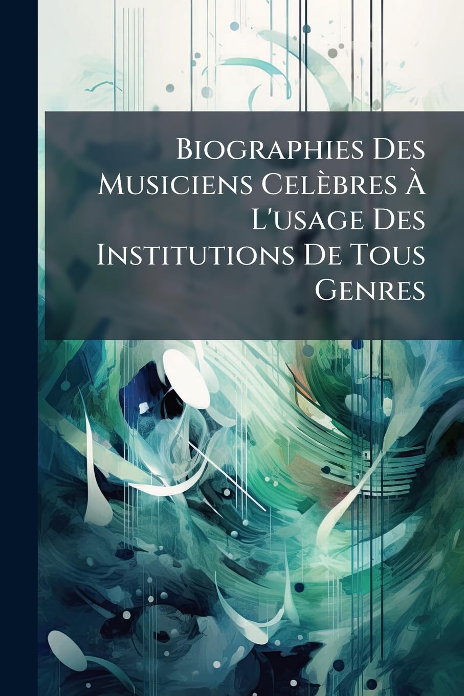 Biographies Des Musiciens Celèbres À l'Usage Des Institutions de Tous Genres book