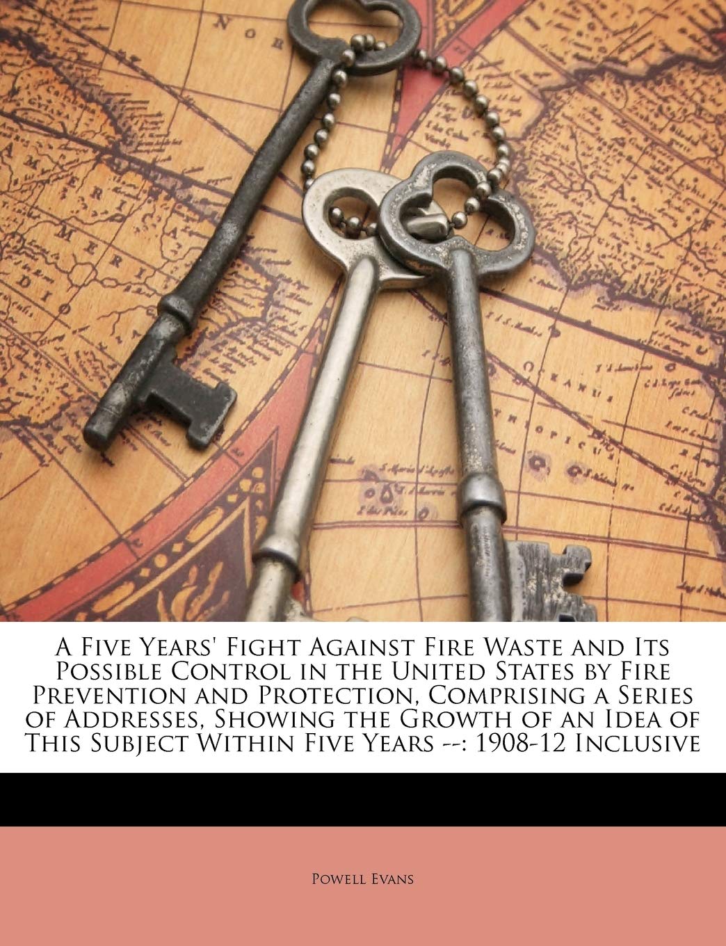 A Five Years' Fight Against Fire Waste and Its Possible Control in the United States by Fire Prevention and Protection, Comprising a Series of ... Within Five Years --: 1908-12 Inclusive Business & Technology