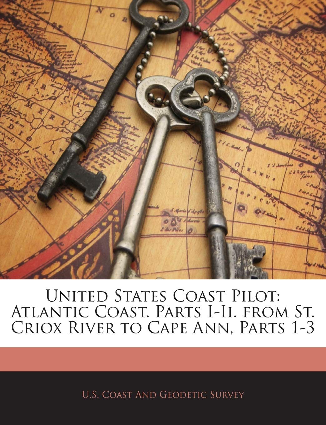 United States Coast Pilot: Atlantic Coast. Parts I-II. from St. Criox River to Cape Ann, Parts 1-3 Leisure & Fun
